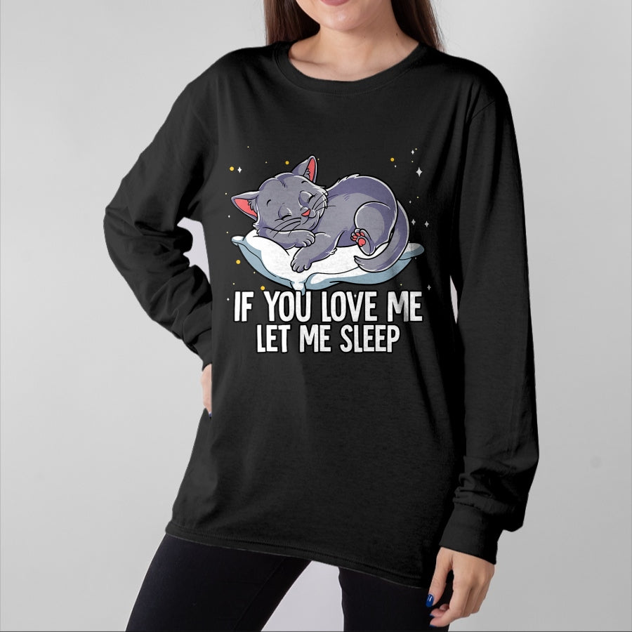 Cat Love Shirt, Funny Cat Lover Gift UnisexT-Shirt/Hoodie/Sweatshirt HLT00 - If You Love Me Let Me Sleep Cat T-Shirt