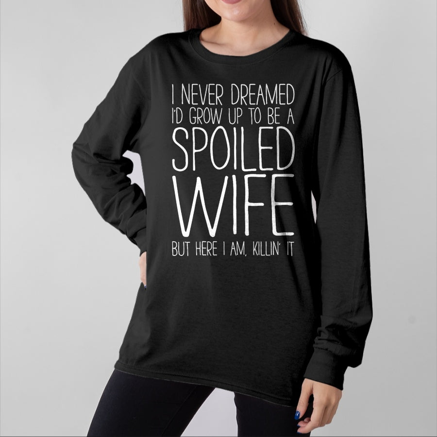 Best Wife Shirt, Wife and Husband Unisex T-Shirt/Hoodie/Sweatshirt HLT00 - Gift for wife T shirt, spoiled wife I Never Dreamed I'd Grow Up To Be A Spoiled Wife T-Shirt T-Shi