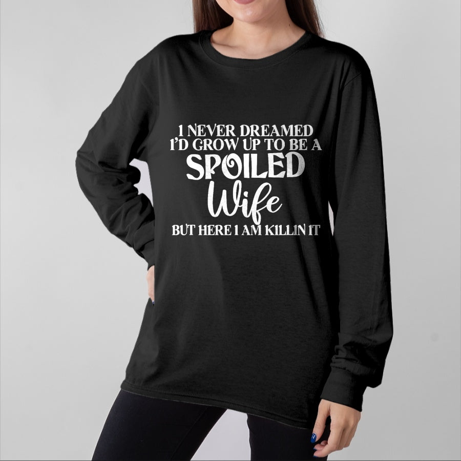 Best Wife Shirt, Wife and Husband Unisex T-Shirt/Hoodie/Sweatshirt HLT00 - Gift for wife T shirt, spoiled wife I Never Dreamed I'd Grow Up To Be A Spoiled Wife Sassy Gift T- (1)