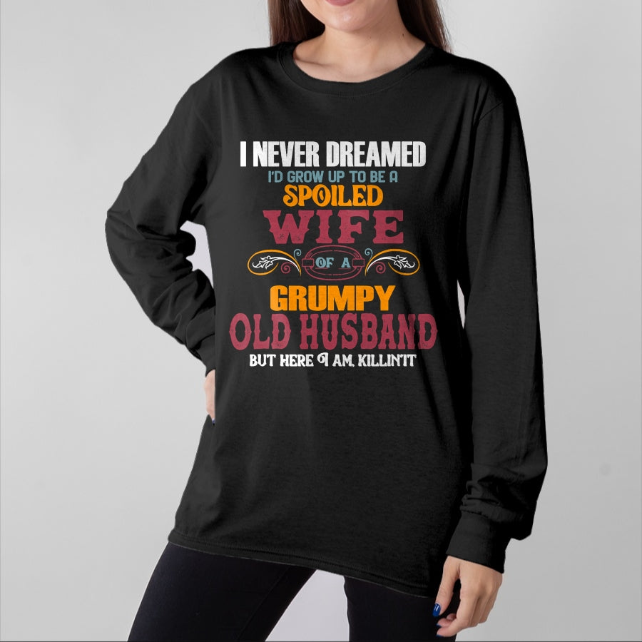 Best Husband Shirt, Wife and Husband Unisex T-Shirt/Hoodie/Sweatshirt HLT00 - I Never Dreamed I_d Grow Up To Be a Spoiled Wife of a Grumpy T-Shirt