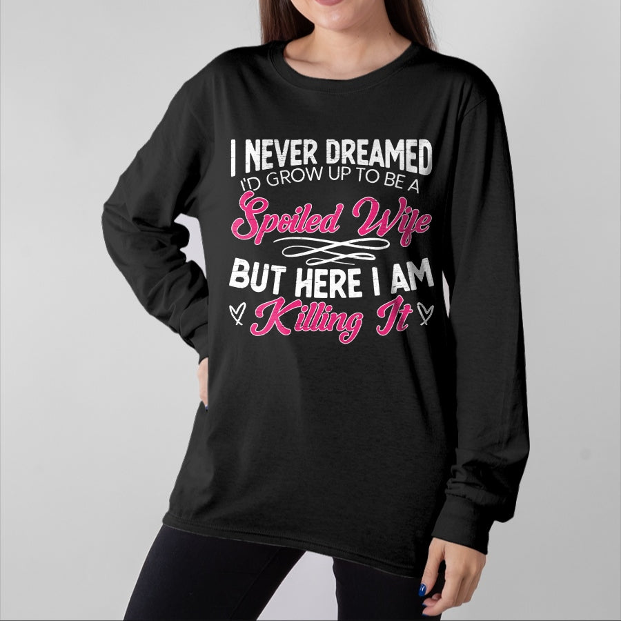 Best Wife Shirt, Wife and Husband Unisex T-Shirt/Hoodie/Sweatshirt HLT00 - Gift for wife T shirt, spoiled wife I Never Dreamed I'd Grow Up To Be a Spoiled Wife Sweatshirt (2)
