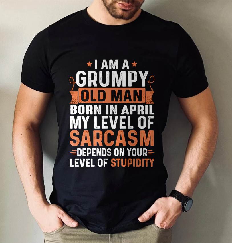 APRIL - SARCASTIC LEVEL: DEPENDS ON YOUR STUPIDITY SHIRT - GIFT FOR MAN - TLEE04 (SKU10-70-04)