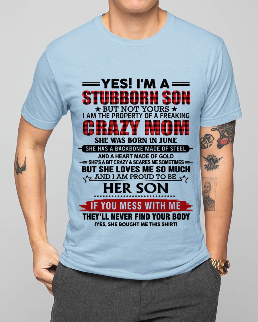 JUNE - YES! I'M A STUBBORN SON BUT NOT YOURS I AM THE PROPERTY OF A FREAKING CRAZY MOM - FROM MOM - TLEE06 (SKU26T-01111-06)