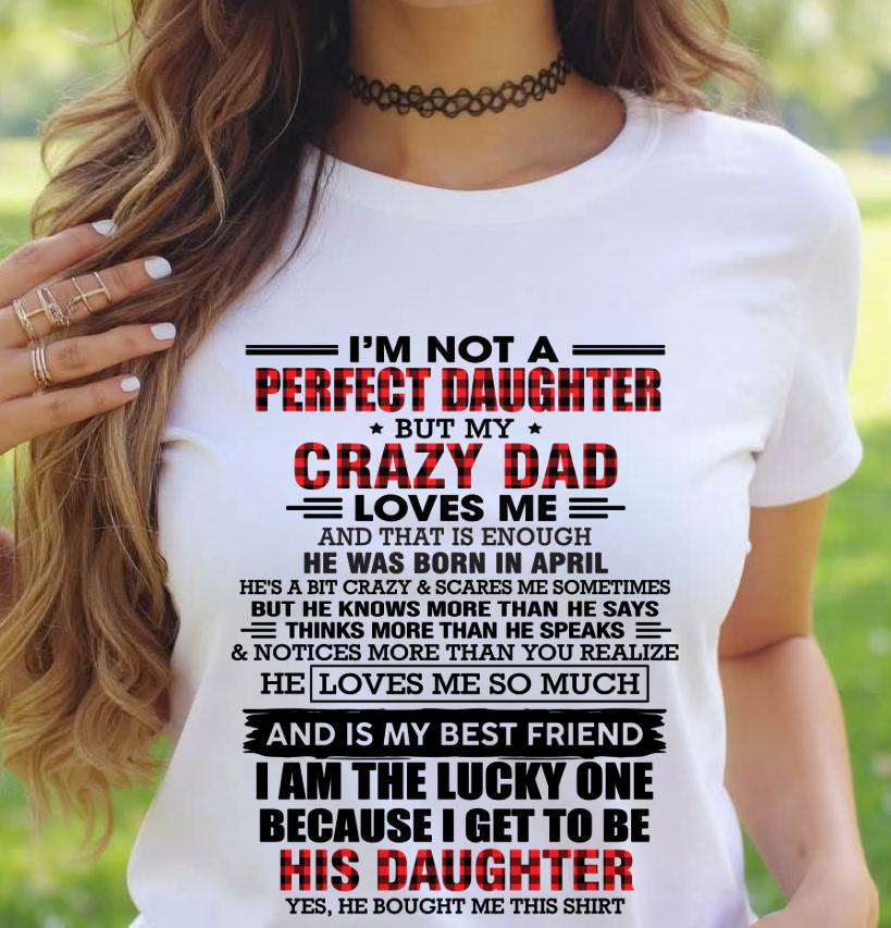 APRIL - I MAY NOT BE PERFECT BUT I AM FOREVER LOVED BY MY CRAZY DAD - FROM DAD - TLEE04 (SKU2603-311-04)
