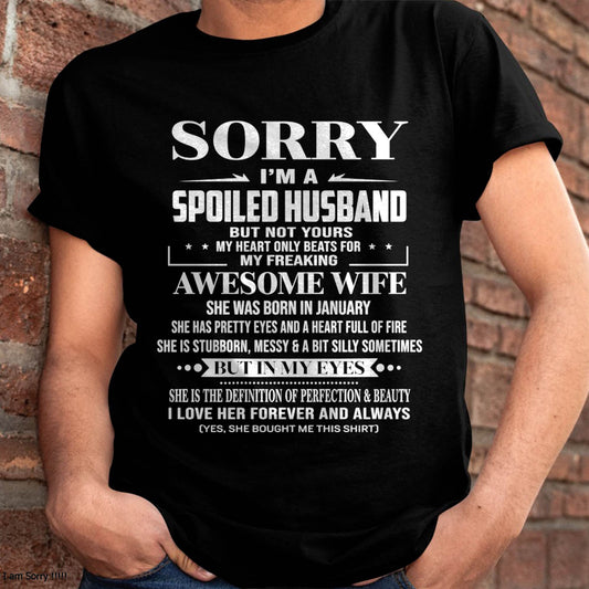 JANUARY - SORRY I’M A SPOILED HUSBAND BUT NOT YOURS MY HEART ONLY BEATS FOR MY FREAKING AWESOME WIFE - FROM WIFE - TLEE01 (SKU12-268-01)