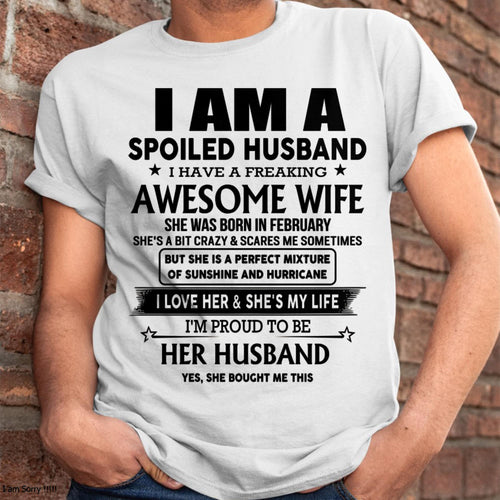 February - I Am A Spoiled Husband I Have A Freaking Awesome Wife - Gift For Husband From Wife - TLEE02 (SKU-HUS-TS-02)