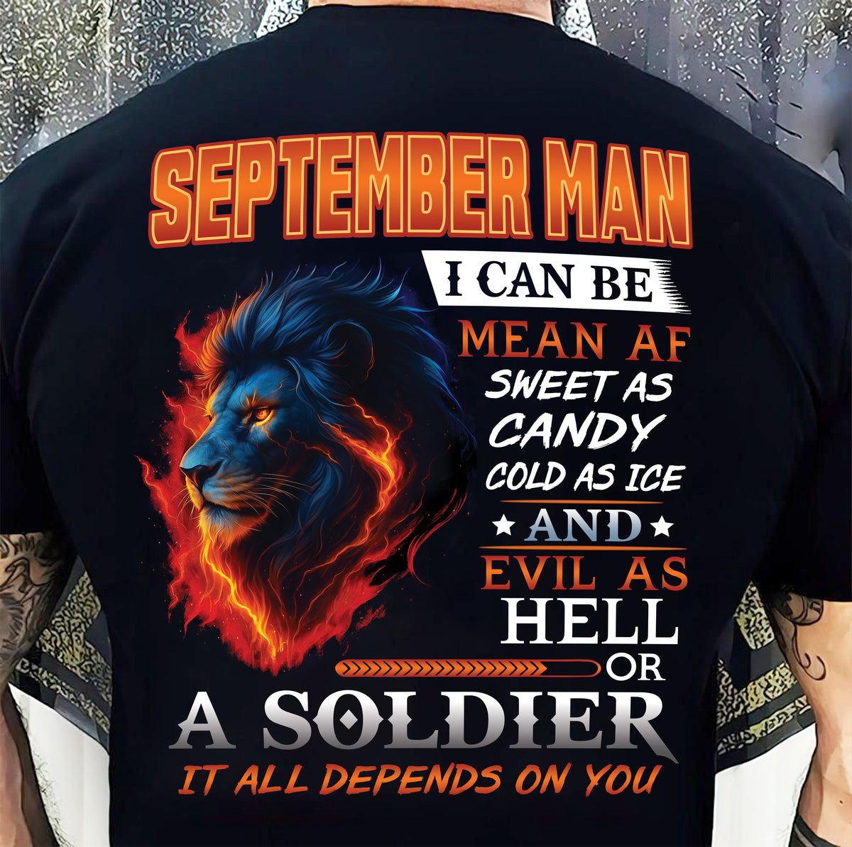 SEPTEMBER MAN I CAN BE MEAN AF SWEET AS CANDY COLD AS ICE AND EVIL AS HELL OR A SOLDIER IT ALL DEPENDS ON YOU - GIFT FOR MAN - TLEE09 (SKU10-31-09)