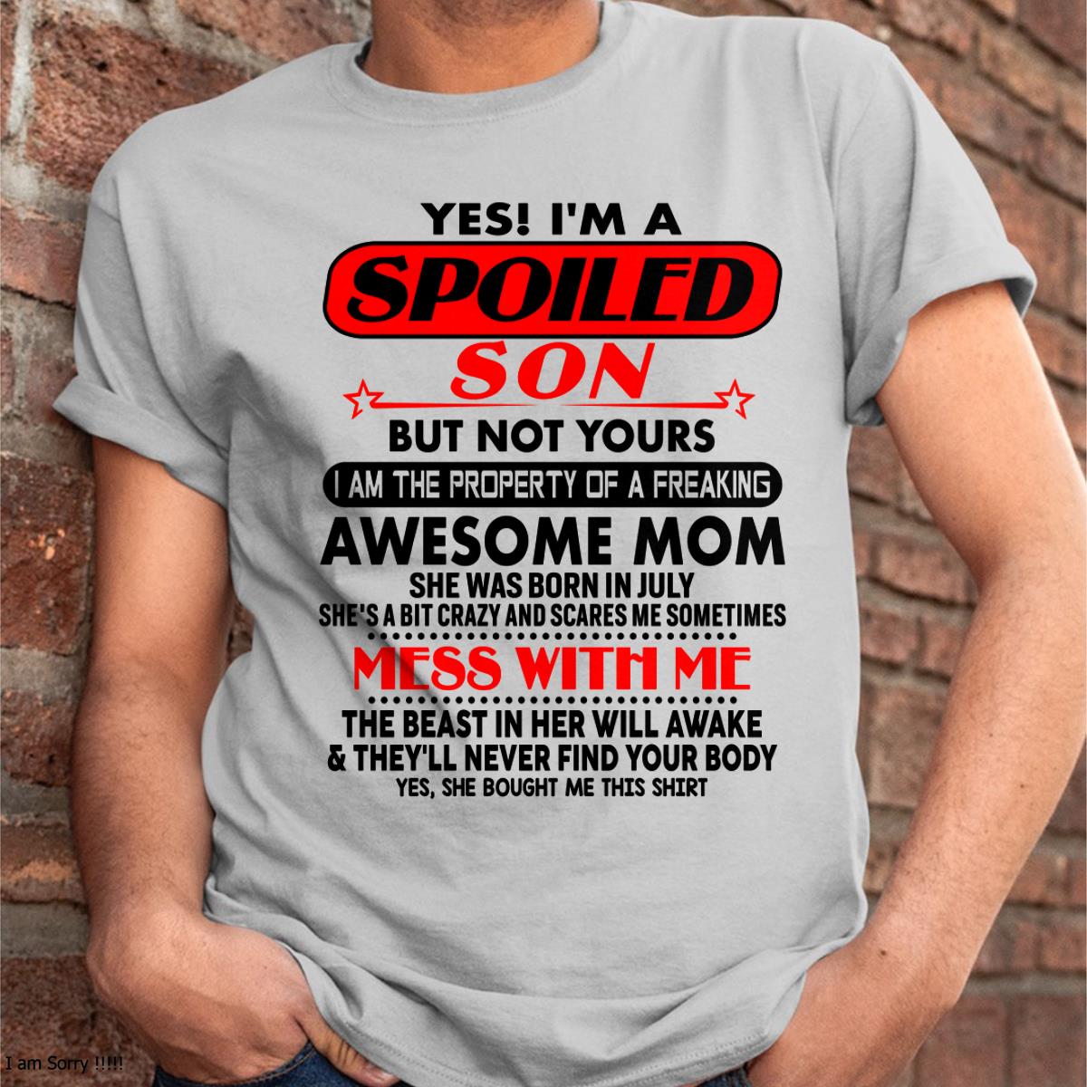 July - I am Spoiled Son - Gift For Son From Mom - TLEE07 - (SKU-T1206MS-07)