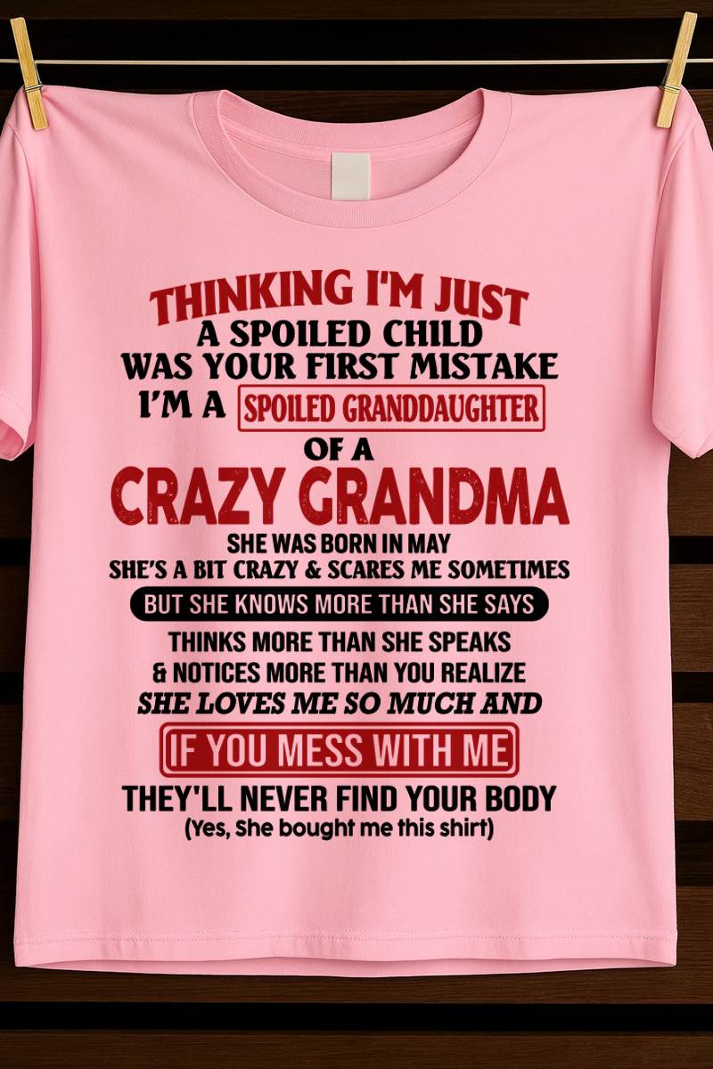 MAY - THINKING I'M JUST A SPOILED CHILD WAS YOUR FIRST MISTAKE I'M A SPOILED GRANDDAUGHTER OF A CRAZY GRANDMA - FROM GRANDMA - TLEE05 (SKU-GMD1-NTT05)