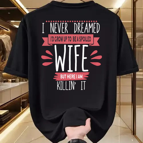 Best Wife Shirt, Wife and Husband Unisex T-Shirt/Hoodie/Sweatshirt HLT00 - Gift for wife T shirt, spoiled wife   I Never Dreamed I'd Be A Spoiled Wife Killin It Spoiled Wife T