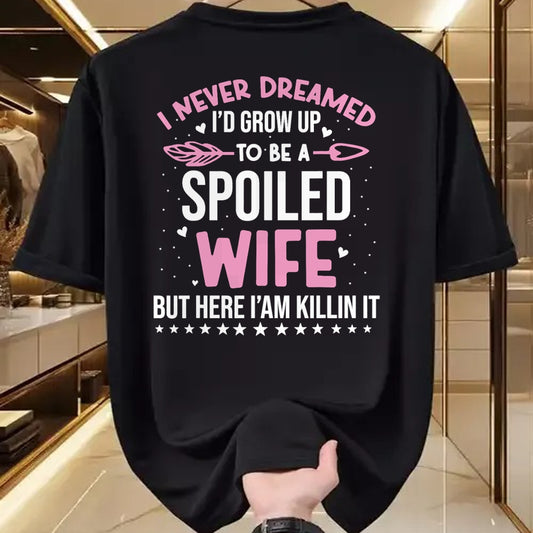 Best Wife Shirt, Wife and Husband Unisex T-Shirt/Hoodie/Sweatshirt HLT00 - Gift for wife T shirt, spoiled wife   I Never Dreamed I'd Grow Up To Be A Spoiled Wife Fun Womens T-
