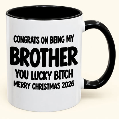 CONGRATS ON BEING MY BROTHER YOU LUCKY BITCH - Funny Christmas 2026 - Gift Accent Coffee Mug (SKU2610-947)