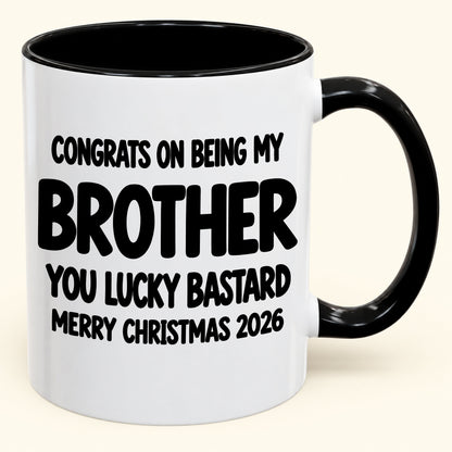 CONGRATS ON BEING MY BROTHER YOU LUCKY BASTARD - Funny Christmas 2026 - Gift Accent Coffee Mug (SKU2610-949)