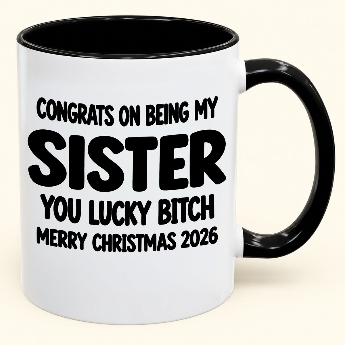 CONGRATS ON BEING MY SISTER  YOU LUCKY BITCH - Funny Christmas 2026 - Gift Accent Coffee Mug (SKU2610-685)