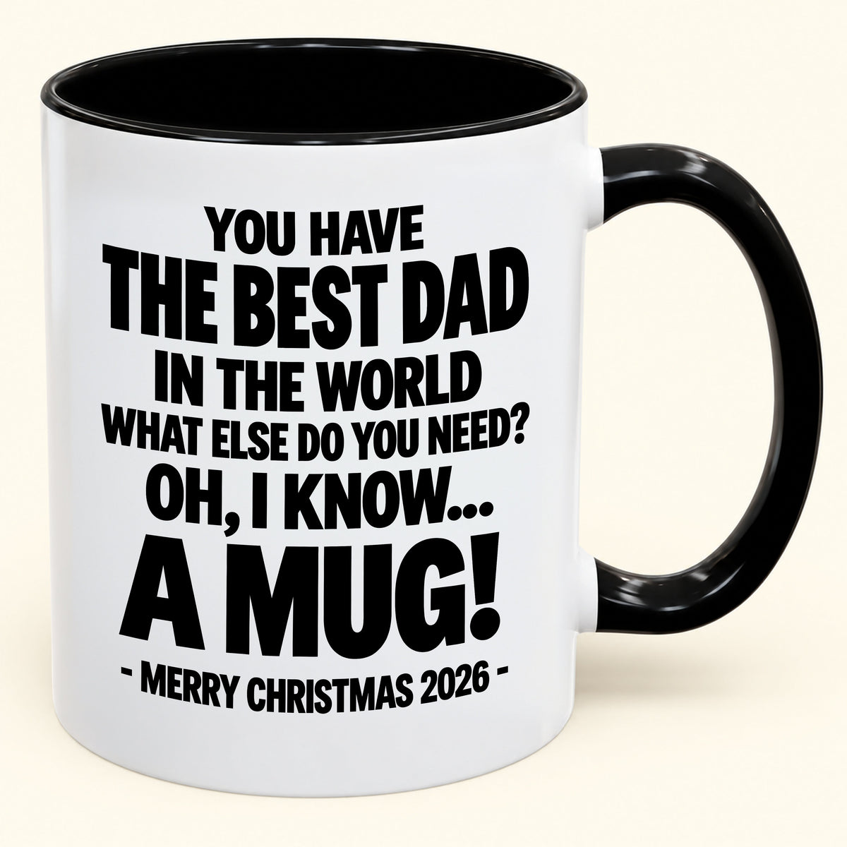 YOU HAVE  THE BEST DAD IN THE WORLD WHAT ELSE DO YOU NEED? OH, I KNOW… A MUG! - Funny Christmas 2026 - Gift Accent Coffee Mug (SKU2610-600)