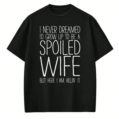 Best Wife Shirt, Wife and Husband Unisex T-Shirt/Hoodie/Sweatshirt HLT00 - Gift for wife T shirt, spoiled wife   I Never Dreamed I'd Grow Up To Be A Spoiled Wife T-Shirt Pullo (1)