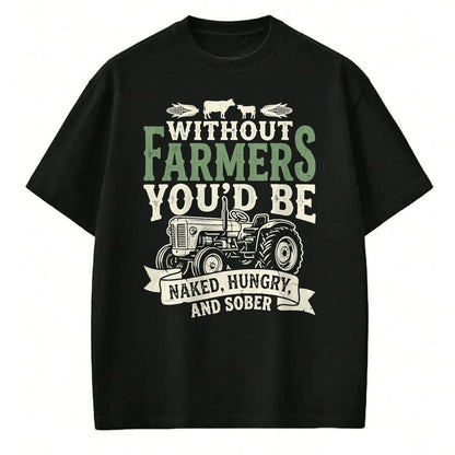 Best Farmer Life Shirt, Funny Farmer UnisexT-Shirt/Hoodie/Sweatshirt HLT00 - Without Farmers You’d Be Naked Hungry and Sober Farmer Tee T-Shirt
