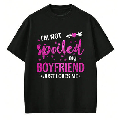 Best Wife Shirt, Wife and Husband Unisex T-Shirt/Hoodie/Sweatshirt HLT00 - I'm Not Spoiled My Boyfriend Just Loves Me T-Shirt
