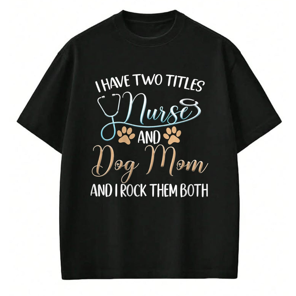 Funny Nurse Shirt, Nurse Unisex T-Shirt/Hoodie/Sweatshirt HLT00 - I Have Two Titles Nurse And Dog Mom And I Rock Them Both T-Shirt