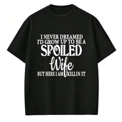Best Wife Shirt, Wife and Husband Unisex T-Shirt/Hoodie/Sweatshirt HLT00 - Gift for wife T shirt, spoiled wife   Womens I never dreamed to be a spoiled wife of a grumpy old hu (1)