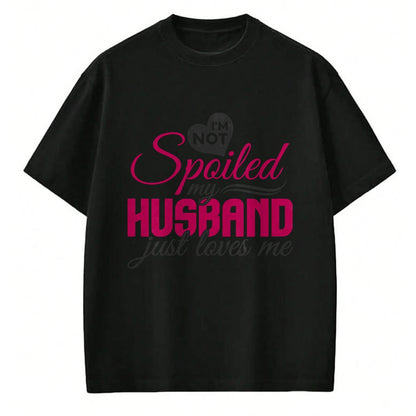 Best Wife Shirt, Wife and Husband Unisex T-Shirt/Hoodie/Sweatshirt HLT00 - Gift for wife T shirt, spoiled wife   I'm not Spoiled my Husband Just Loves Me - Wife Husband T-Shir