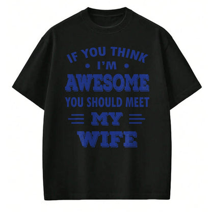 Best Wife Shirt, Wife and Husband Unisex T-Shirt/Hoodie/Sweatshirt HLT00 - Mens If You Think I'm Awesome You Should Meet My Wife T-Shirt