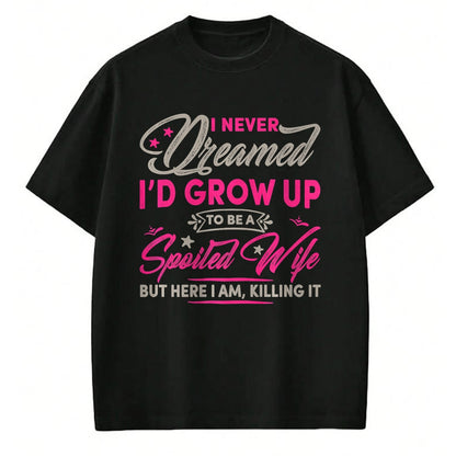 Best Wife Shirt, Wife and Husband Unisex T-Shirt/Hoodie/Sweatshirt HLT00 - Gift for wife T shirt, spoiled wife   Womens I Never Dreamed I'd Grow Up To Be A Spoiled Wife Premiu
