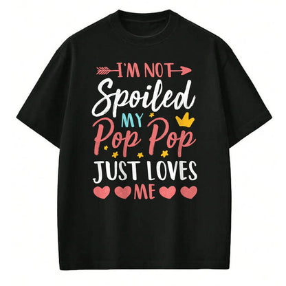Best Wife Shirt, Wife and Husband Unisex T-Shirt/Hoodie/Sweatshirt HLT00 - I'm Not Spoiled My Pop Pop Just Loves Me Funny Family T-Shirt