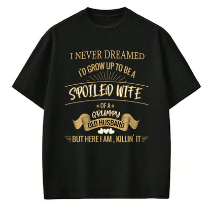 Best Wife Shirt, Wife and Husband Unisex T-Shirt/Hoodie/Sweatshirt HLT00 - Gift for wife T shirt, spoiled wife   I NEVER DREAMED I'D GROW UP TO BE A SPOILED WIFE OF HUSBAND Lo
