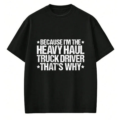 Best Truck Driver Life Shirt, Funny Trucker UnisexT-Shirt/Hoodie/Sweatshirt HLT00 - Because I'm the Heavy Haul Truck Driver That's Why T-Shirt