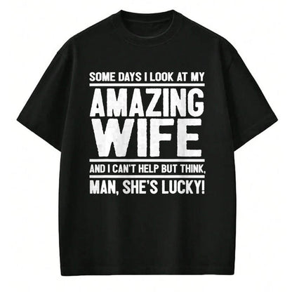 Best Husband Shirt, Wife and Husband Unisex T-Shirt/Hoodie/Sweatshirt HLT00 - I Look At My Amazing Wife - Man, She_s Lucky T-Shirt