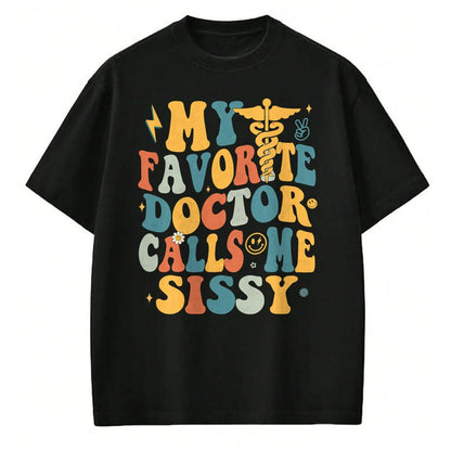 Best Doctor Shirt, Funny Doctor UnisexT-Shirt/Hoodie/Sweatshirt HLT00 - Groovy My Favorite Doctor Calls Me Sissy T-Shirt