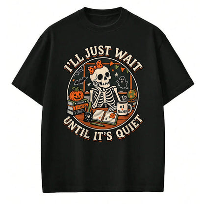 Best Teacher Shirt, Funny Teacher UnisexT-Shirt/Hoodie/Sweatshirt HLT00 - I'll Just Wait Until It's Quiet Skeleton Teacher Halloween T-Shirt