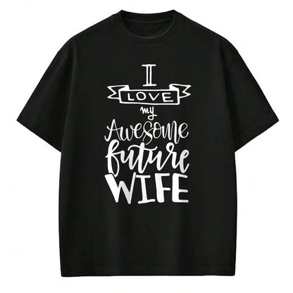Best Wife Shirt, Wife and Husband Unisex T-Shirt/Hoodie/Sweatshirt HLT00 - I Love My Awesome Future Wife Husband To Be Gift Future Wife T-Shirt