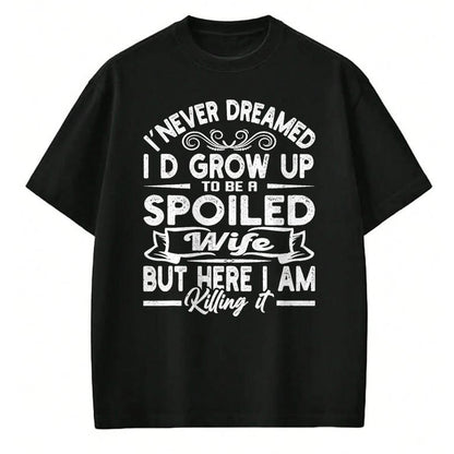 Best Wife Shirt, Wife and Husband Unisex T-Shirt/Hoodie/Sweatshirt HLT00 - Gift for wife T shirt, spoiled wife   Retro I Never Dreamed I'd Grow Up To Be A Spoiled Wife T-Shirt (1)