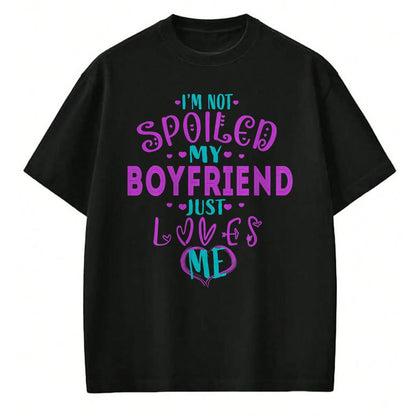 Best Wife Shirt, Wife and Husband Unisex T-Shirt/Hoodie/Sweatshirt HLT00 - IM NOT SPOILED MY BOYFRIEND JUST LOVES ME T-Shirt