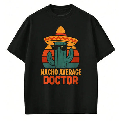 Best Doctor Shirt, Funny Doctor UnisexT-Shirt/Hoodie/Sweatshirt HLT00 - Nacho Average Doctor Cinco De Mayo Fiesta Birthday Party T-Shirt