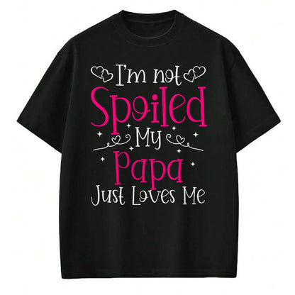Best Wife Shirt, Wife and Husband Unisex T-Shirt/Hoodie/Sweatshirt HLT00 - I'm Not Spoiled My Papa Just Loves Me Funny Girls Daughter T-Shirt