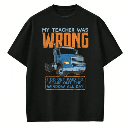 Best Truck Driver Life Shirt, Funny Trucker UnisexT-Shirt/Hoodie/Sweatshirt HLT00 - Teacher Was Wrong Paid To Look Out Window Trucker Driver T-Shirt