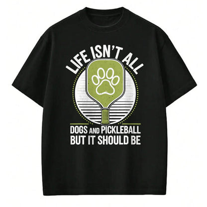Funny Pickleball Shirt, Pickleball Lover Unisex T-Shirt/Hoodie/Sweatshirt HLT00 - Life Isn't All Dogs and Pickleball Funny Pickle Ball T-Shirt