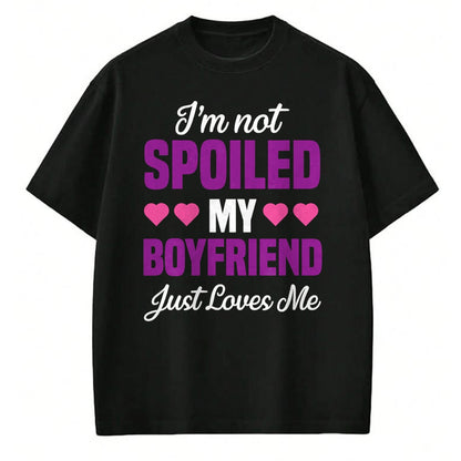 Best Wife Shirt, Wife and Husband Unisex T-Shirt/Hoodie/Sweatshirt HLT00 - I'm Not Spoiled My Boyfriend Just Loves Me Funny Girlfriend T-Shirt
