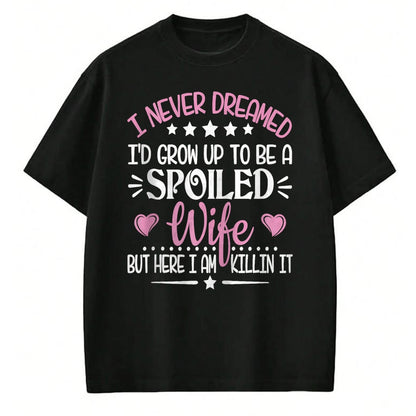 Best Wife Shirt, Wife and Husband Unisex T-Shirt/Hoodie/Sweatshirt HLT00 - Gift for wife T shirt, spoiled wife   Retro I Never Dreamed I'd Grow Up To Be A Spoiled Wife Zip Hoo (2)