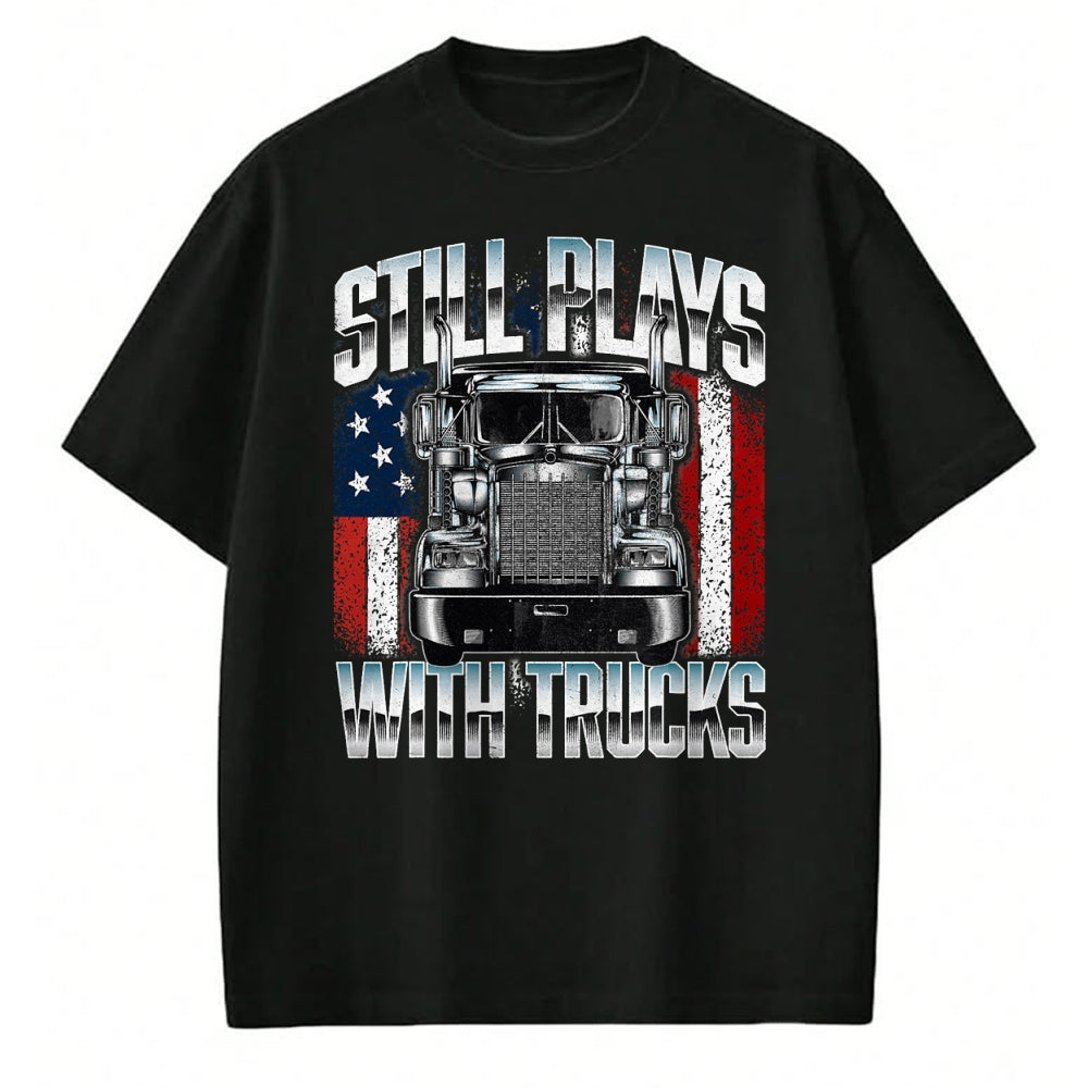 Best Truck Driver Life Shirt, Funny Trucker UnisexT-Shirt/Hoodie/Sweatshirt HLT00 - Still Plays With Trucks - Semi Truck Driver Trucking Trucker T-Shirt