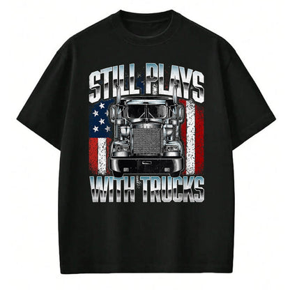Best Truck Driver Life Shirt, Funny Trucker UnisexT-Shirt/Hoodie/Sweatshirt HLT00 - Still Plays With Trucks - Semi Truck Driver Trucking Trucker T-Shirt
