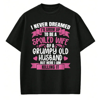 Best Wife Shirt, Wife and Husband Unisex T-Shirt/Hoodie/Sweatshirt HLT00 - Gift for wife T shirt, spoiled wife   I Never Dreamed To Be A Spoiled Wife Of A Grumpy Old Husband T (1)