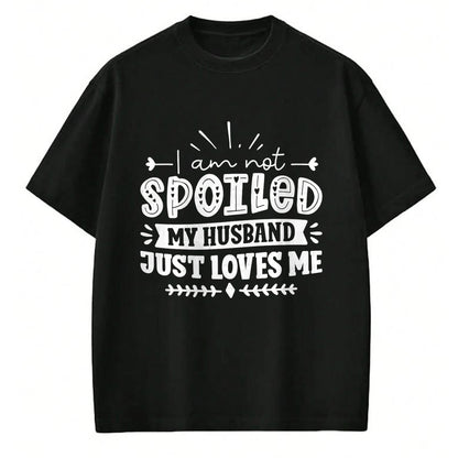 Best Wife Shirt, Wife and Husband Unisex T-Shirt/Hoodie/Sweatshirt HLT00 - Gift for wife T shirt, spoiled wife   I Am Not Spoiled My Husband Just Loves Me - Funny Wife Sweatsh