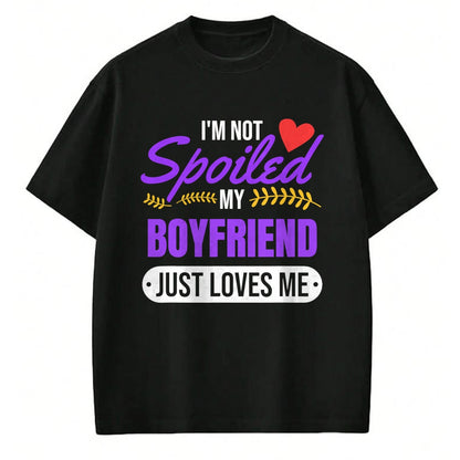 Best Wife Shirt, Wife and Husband Unisex T-Shirt/Hoodie/Sweatshirt HLT00 - I'm Not Spoiled My Boyfriend Just Loves Me  Girlfriend Gift T-Shirt