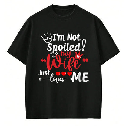 Best Wife Shirt, Wife and Husband Unisex T-Shirt/Hoodie/Sweatshirt HLT00 - Gift for wife T shirt, spoiled wife   I'm Not Spoiled My Wife Just Loves Me Buddy Couples Matching P