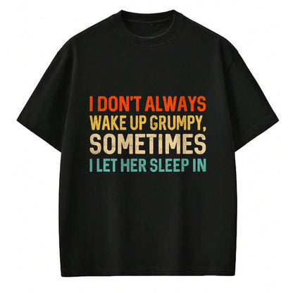 Best Husband Shirt, Wife and Husband Unisex T-Shirt/Hoodie/Sweatshirt HLT00 - I Don_t Always Wake Up Grumpy, Mens Humor Funny Husband T-Shirt