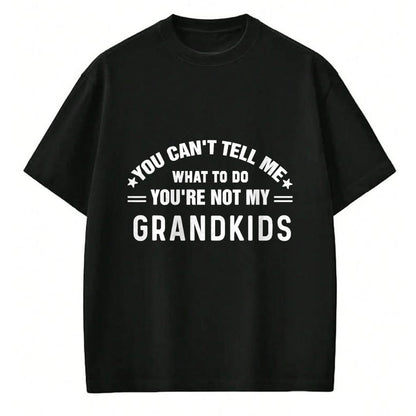 Best Grandpa Shirt, Proud Grandpa Unisex T-Shirt/Hoodie/Sweatshirt HLT00 - You Can't Tell Me What To Do You're Not My Grandkids Grandma T-Shirt